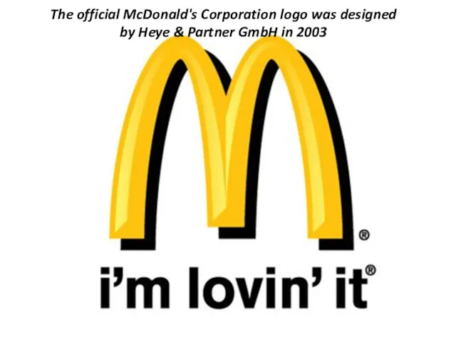 The official McDonald's Corporation logo was designed by Heye & Partner GmbH in 2003