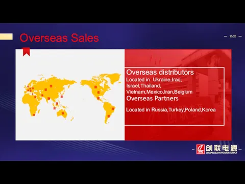 Overseas distributors Located in Ukraine,Iraq, Israel,Thailand, Vietnam,Mexico,Iran,Belgium Overseas Partners Located in Russia,Turkey,Poland,Korea Overseas Sales