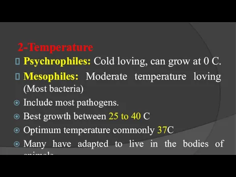 2-Temperature Psychrophiles: Cold loving, can grow at 0 C. Mesophiles: