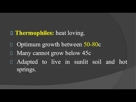 Thermophiles: heat loving. Optimum growth between 50-80c Many cannot grow