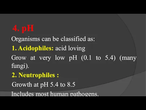 4. pH Organisms can be classified as: 1. Acidophiles: acid