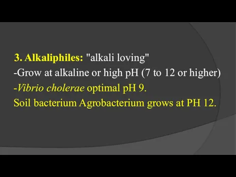 3. Alkaliphiles: "alkali loving" -Grow at alkaline or high pH