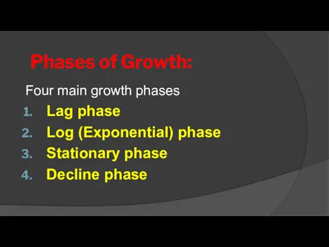 Phases of Growth: Four main growth phases Lag phase Log (Exponential) phase Stationary phase Decline phase