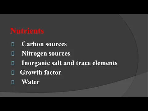 Nutrients Carbon sources Nitrogen sources Inorganic salt and trace elements Growth factor Water