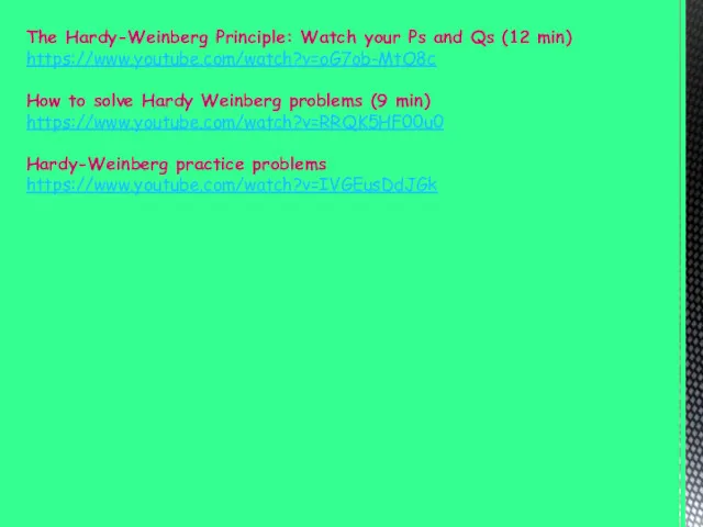The Hardy-Weinberg Principle: Watch your Ps and Qs (12 min) https://www.youtube.com/watch?v=oG7ob-MtO8c How to