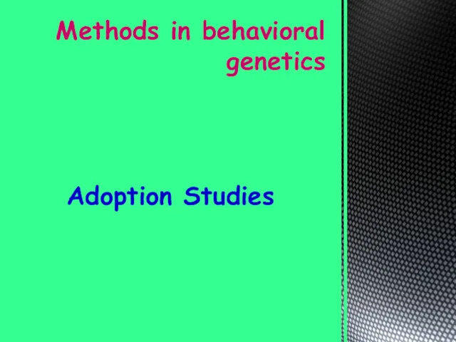 Adoption Studies Methods in behavioral genetics