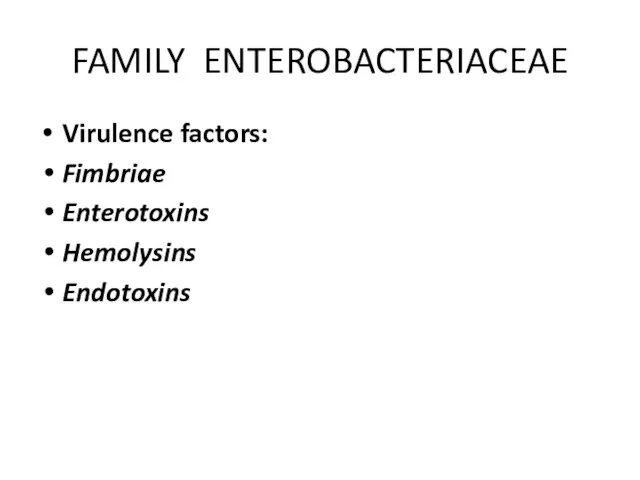 FAMILY ENTEROBACTERIACEAE Virulence factors: Fimbriae Enterotoxins Hemolysins Endotoxins