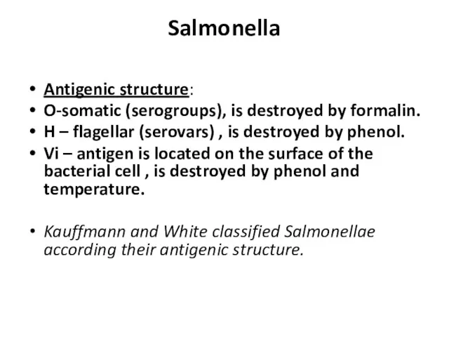 Salmonella Antigenic structure: O-somatic (serogroups), is destroyed by formalin. H – flagellar (serovars)