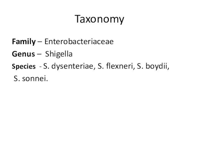 Taxonomy Family – Enterobacteriaceae Genus – Shigella Species - S. dysenteriae, S. flexneri,