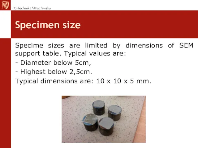 Specimen size Specime sizes are limited by dimensions of SEM support table. Typical