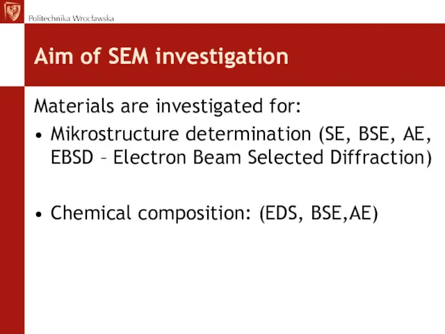 Aim of SEM investigation Materials are investigated for: Mikrostructure determination (SE, BSE, AE,