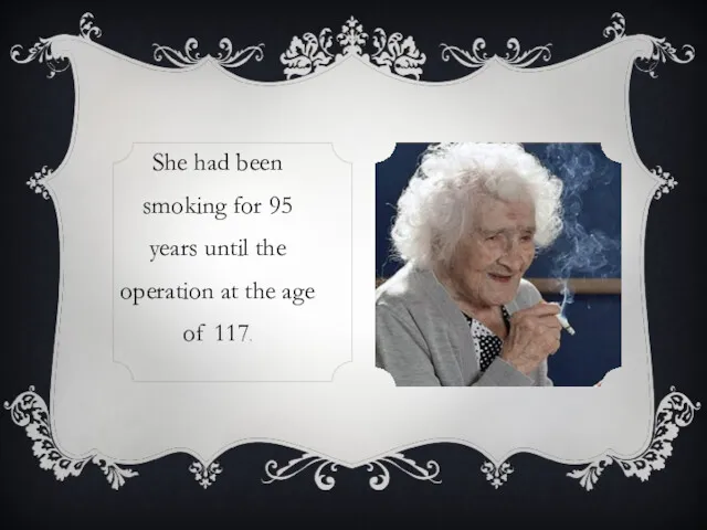 She had been smoking for 95 years until the operation at the age of 117.