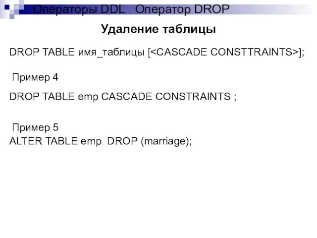 DROP TABLE имя_таблицы [ ]; DROP TABLE emp CASCADE CONSTRAINTS