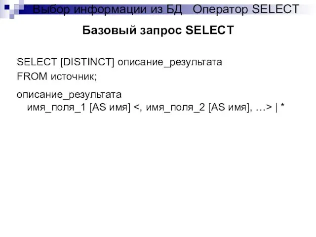 Базовый запрос SELECT SELECT [DISTINCT] описание_результата FROM источник; описание_результата имя_поля_1