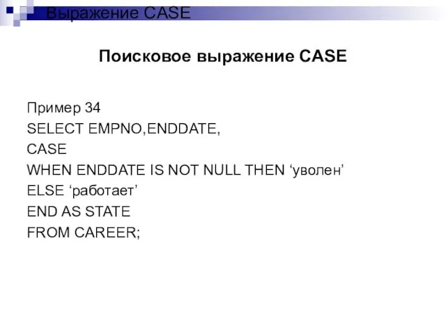 Поисковое выражение CASE Пример 34 SELECT EMPNO,ENDDATE, CASE WHEN ENDDATE