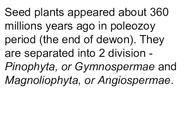 Seed plants appeared about 360 millions years ago in poleozoy