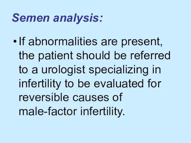 Semen analysis: If abnormalities are present, the patient should be