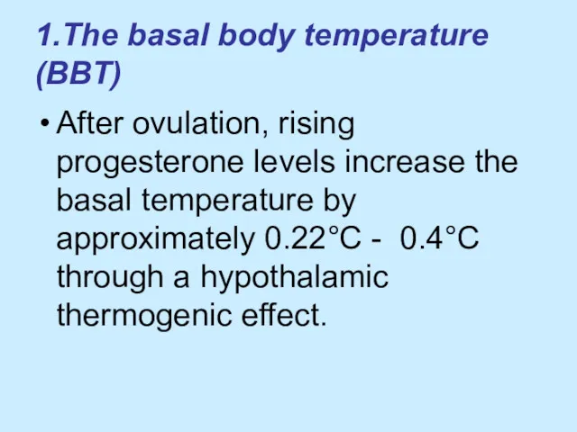 1.The basal body temperature (BBT) After ovulation, rising progesterone levels