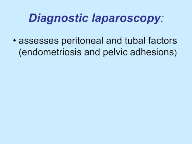 Diagnostic laparoscopy: assesses peritoneal and tubal factors (endometriosis and pelvic adhesions)