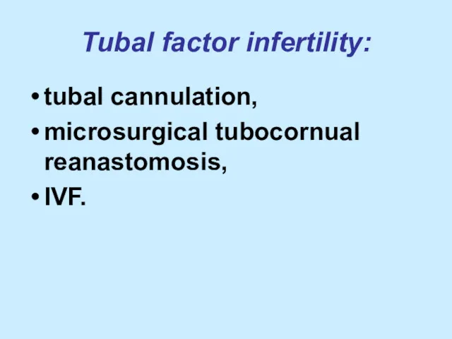 Tubal factor infertility: tubal cannulation, microsurgical tubocornual reanastomosis, IVF.