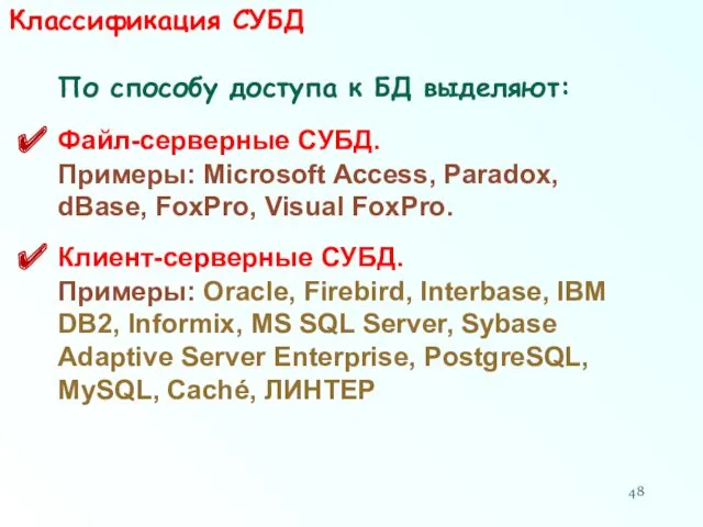 Классификация СУБД По способу доступа к БД выделяют: Файл-серверные СУБД. Примеры: Microsoft Access,