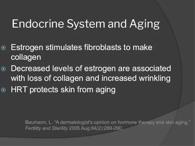 Endocrine System and Aging Estrogen stimulates fibroblasts to make collagen Decreased levels of