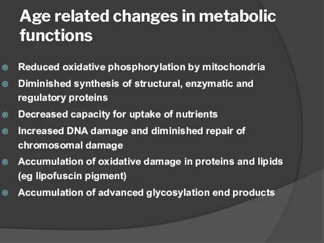 Age related changes in metabolic functions Reduced oxidative phosphorylation by mitochondria Diminished synthesis