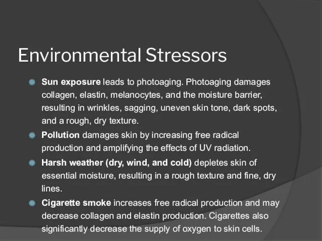 Environmental Stressors Sun exposure leads to photoaging. Photoaging damages collagen, elastin, melanocytes, and