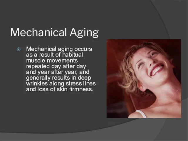Mechanical Aging Mechanical aging occurs as a result of habitual muscle movements repeated