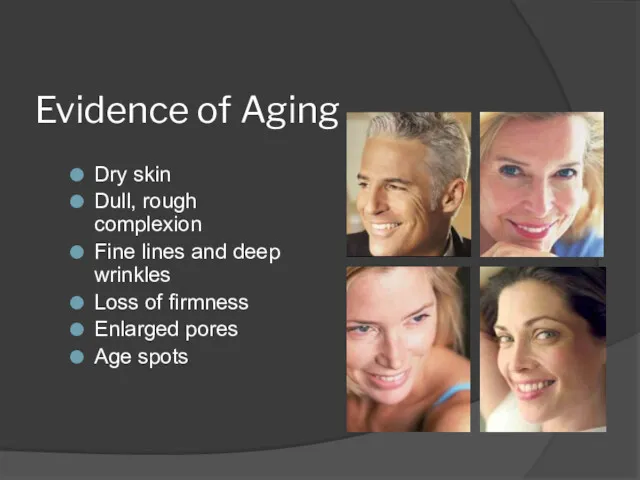Evidence of Aging Dry skin Dull, rough complexion Fine lines and deep wrinkles