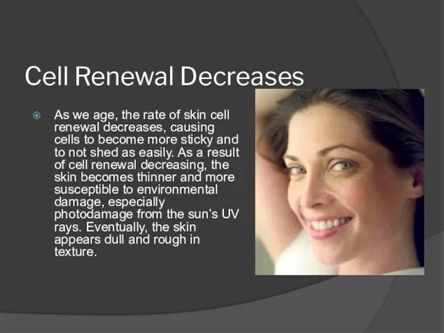 Cell Renewal Decreases As we age, the rate of skin cell renewal decreases,