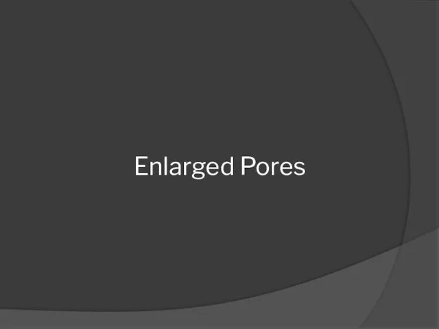 Enlarged Pores