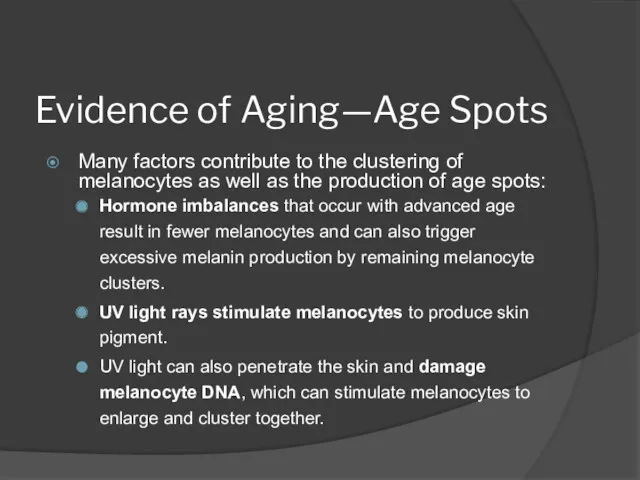 Evidence of Aging—Age Spots Many factors contribute to the clustering of melanocytes as