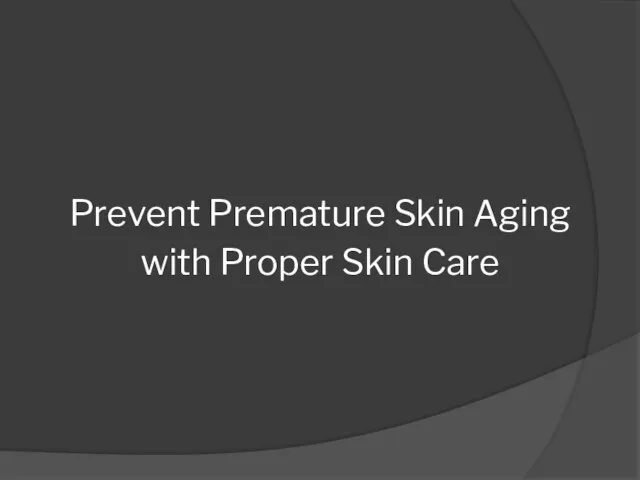 Prevent Premature Skin Aging with Proper Skin Care