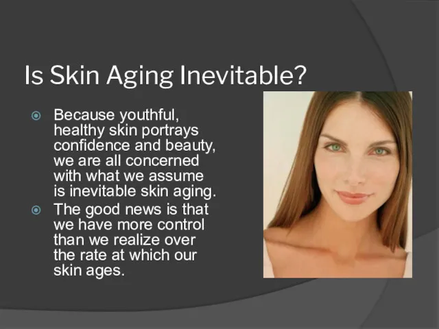 Is Skin Aging Inevitable? Because youthful, healthy skin portrays confidence and beauty, we
