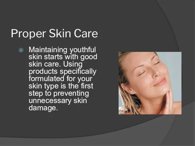 Proper Skin Care Maintaining youthful skin starts with good skin care. Using products