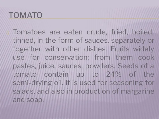 TOMATO Tomatoes are eaten crude, fried, boiled, tinned, in the form of sauces,