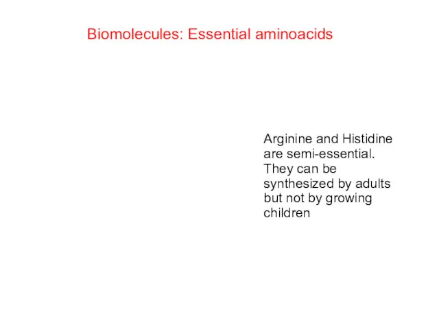 Biomolecules: Essential aminoacids Arginine and Histidine are semi-essential. They can be synthesized by
