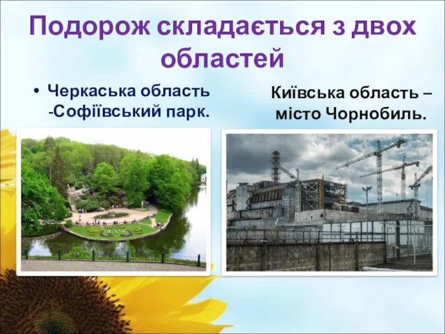 Подорож складається з двох областей Черкаська область -Софіївський парк. Київська область – місто Чорнобиль.