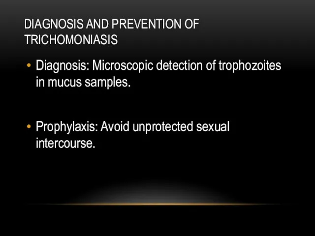 DIAGNOSIS AND PREVENTION OF TRICHOMONIASIS Diagnosis: Microscopic detection of trophozoites