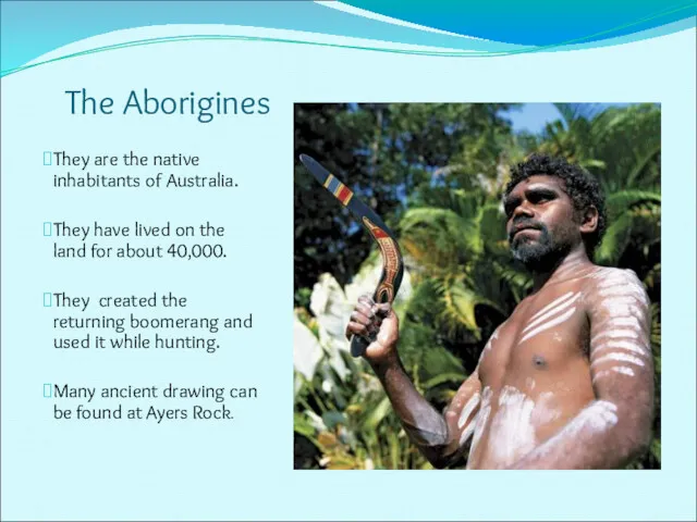 The Aborigines They are the native inhabitants of Australia. They
