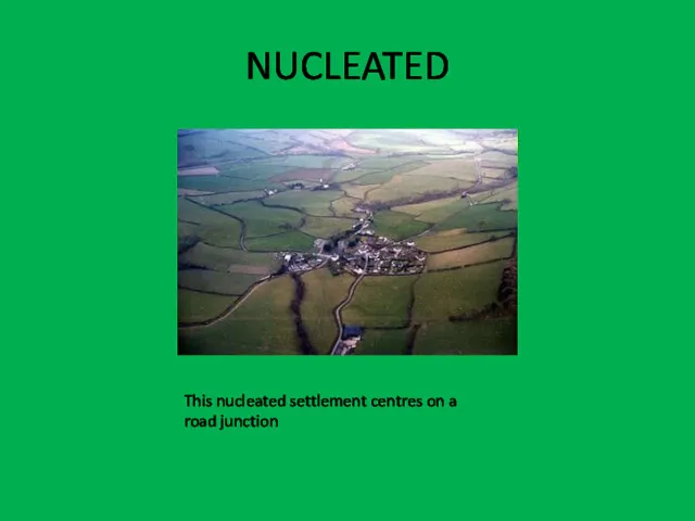 NUCLEATED This nucleated settlement centres on a road junction