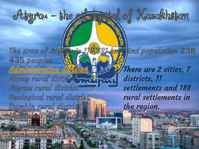 Atyrau - the oil capital of Kazakhstan The area of Atyrau is 118,631