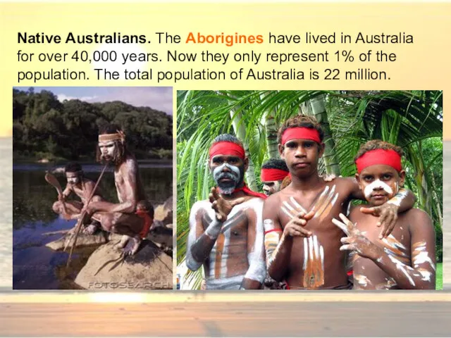 Native Australians. The Aborigines have lived in Australia for over