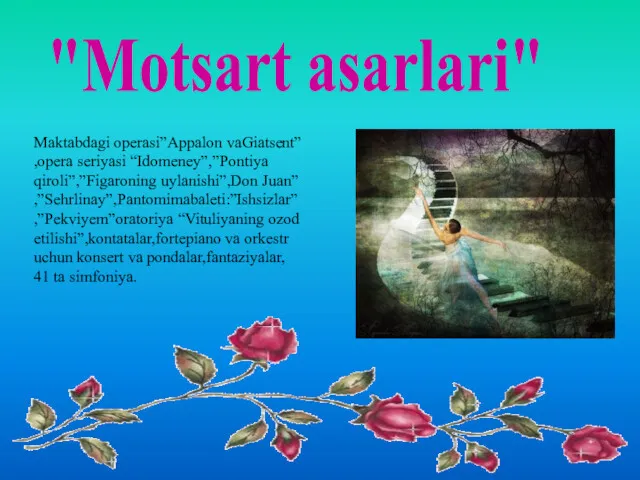 "Motsart asarlari" Maktabdagi operasi”Appalon vaGiatsent” ,opera seriyasi “Idomeney”,”Pontiya qiroli”,”Figaroning uylanishi”,Don