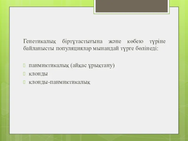 Генетикалық біртұтастығына және көбею түріне байланысты популяциялар мынандай түрге бөлінеді: панмиктикалық (айқас ұрықтану) клонды клонды-панмиктикалық