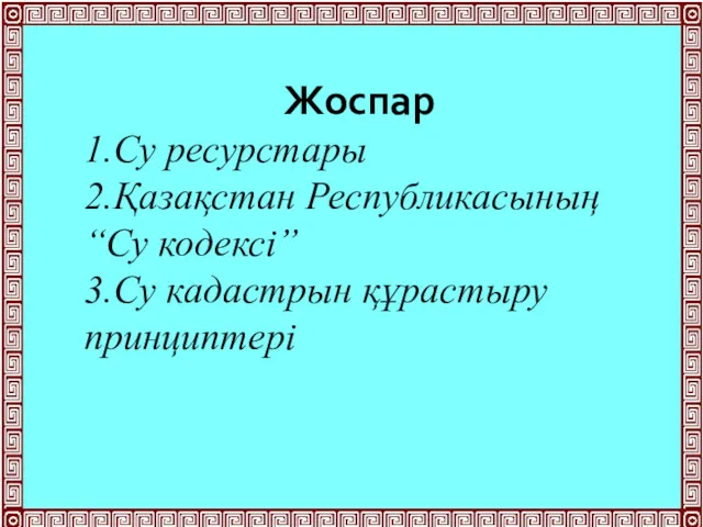 Жоспар 1.Су ресурстары 2.Қазақстан Республикасының “Су кодексі” 3.Cу кадастрын құрастыру принциптері