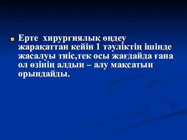 Ерте хирургиялық өңдеу жарақаттан кейін 1 тәуліктің ішінде жасалуы тиіс,тек