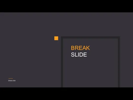 Break slide BREAK SLIDE