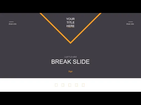 YOUR TITLE HERE BREAK SLIDE SUBTITLE HERE Sign Break slide Break slide